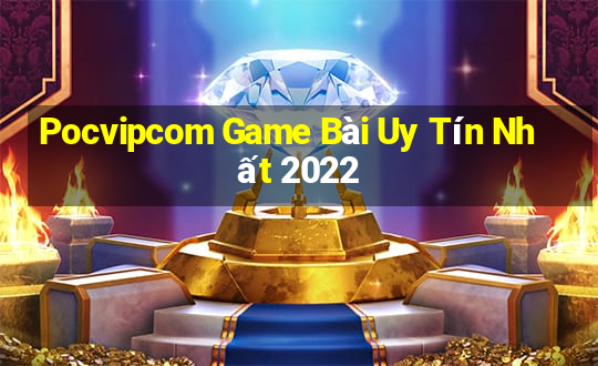 Pocvipcom Game Bài Uy Tín Nhất 2022