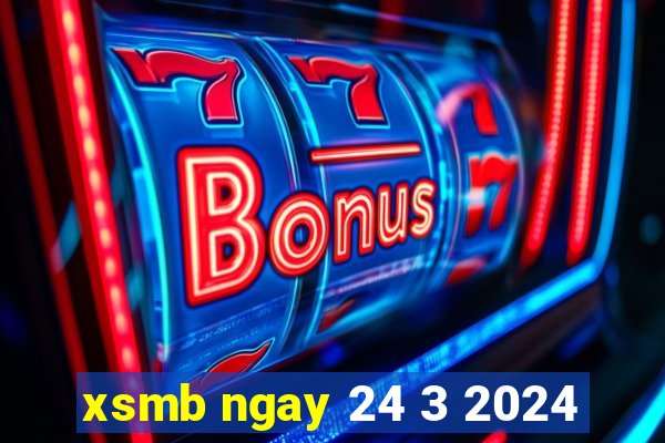 xsmb ngay 24 3 2024