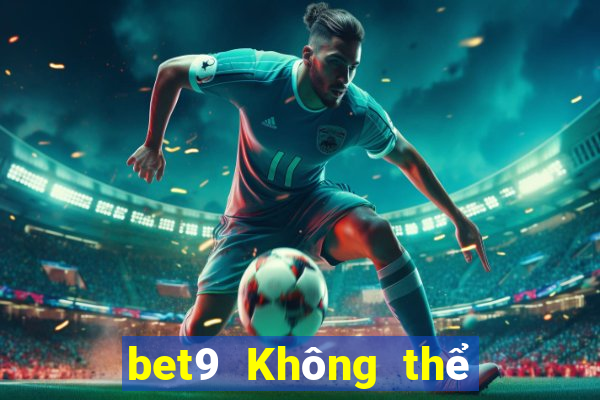 bet9 Không thể đăng nhập