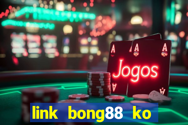 link bong88 ko bị chặn