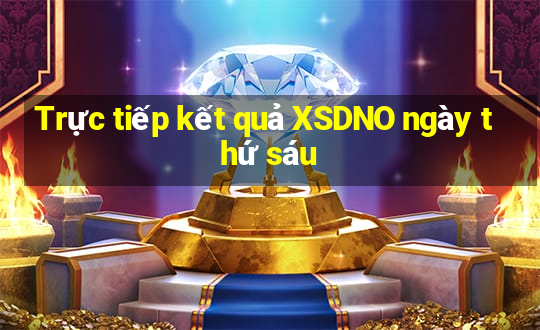 Trực tiếp kết quả XSDNO ngày thứ sáu