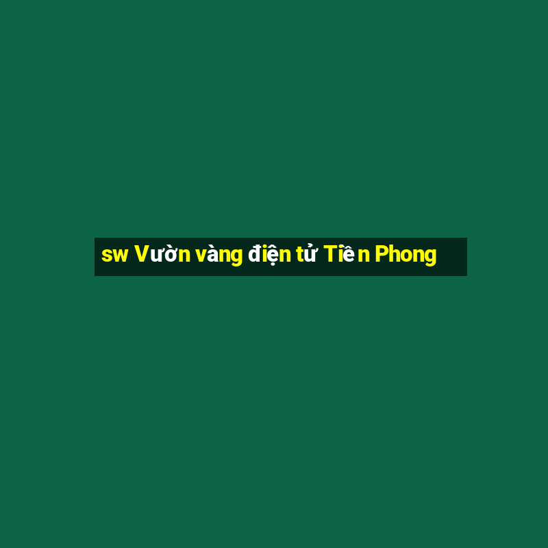 sw Vườn vàng điện tử Tiền Phong