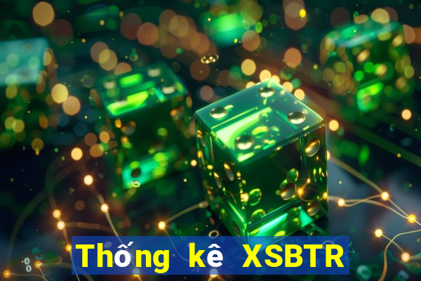 Thống kê XSBTR ngày 6