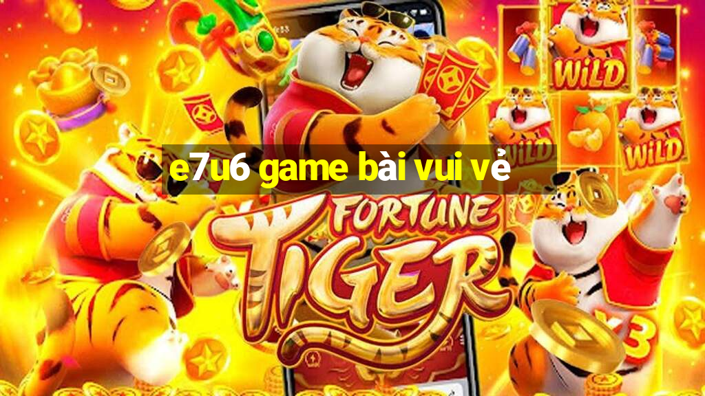 e7u6 game bài vui vẻ