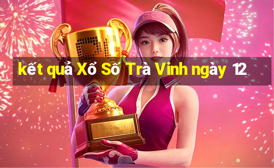 kết quả Xổ Số Trà Vinh ngày 12