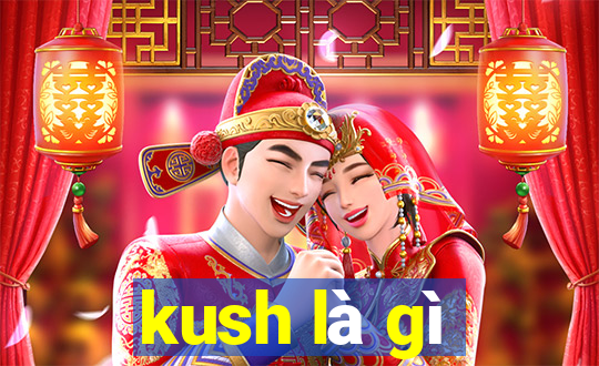 kush là gì