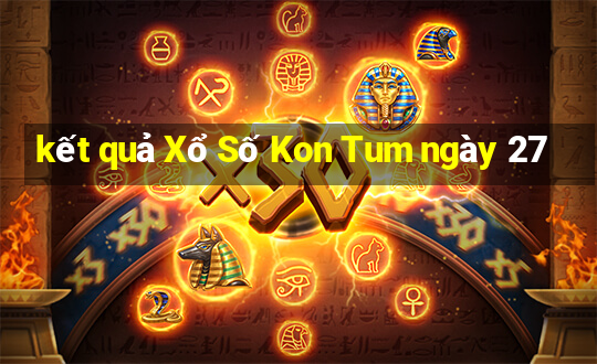 kết quả Xổ Số Kon Tum ngày 27