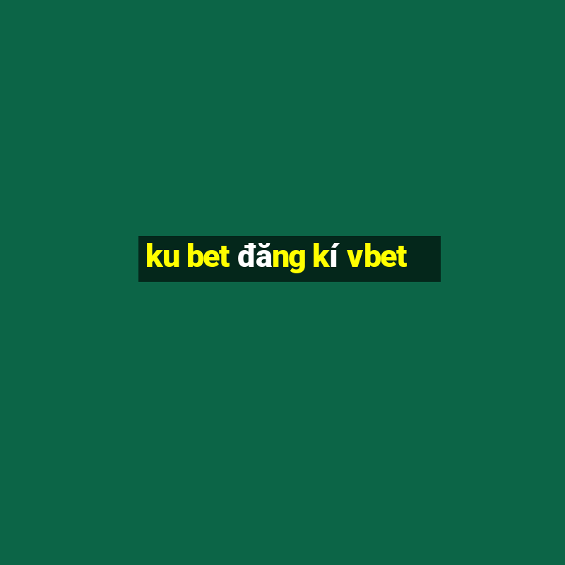 ku bet đăng kí vbet