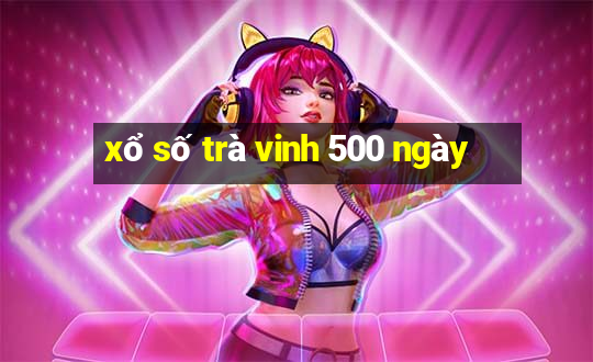 xổ số trà vinh 500 ngày