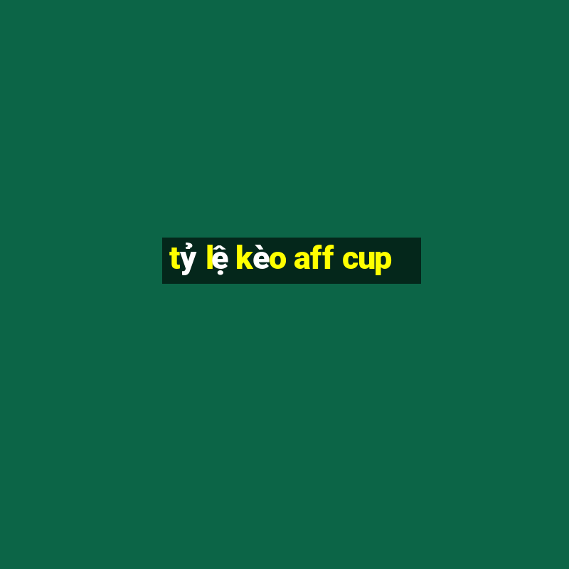 tỷ lệ kèo aff cup