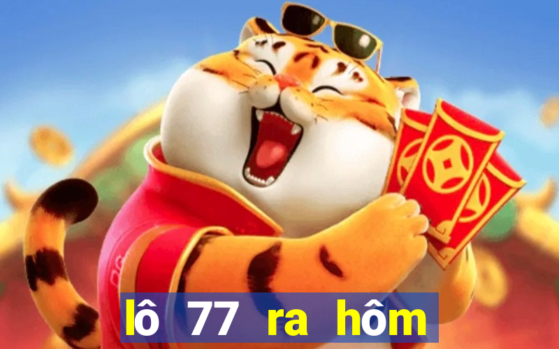 lô 77 ra hôm sau đánh con gì