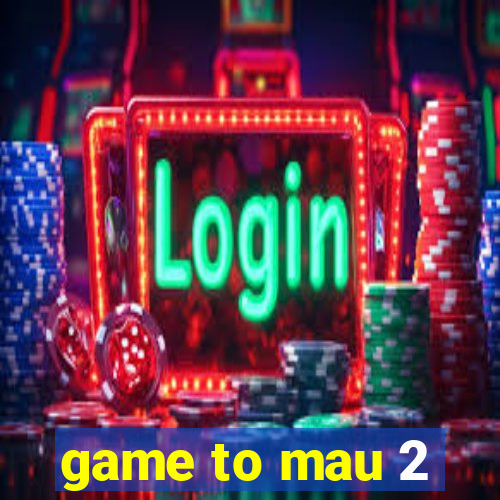 game to mau 2