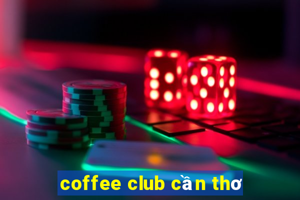 coffee club cần thơ