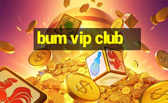 bum vip club