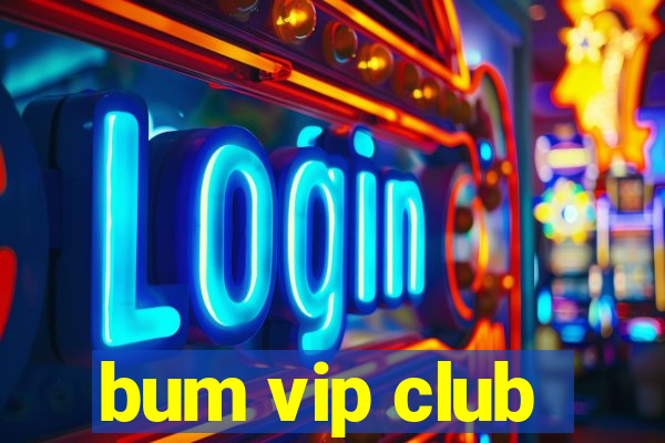 bum vip club