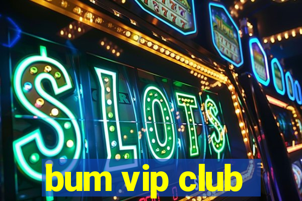 bum vip club