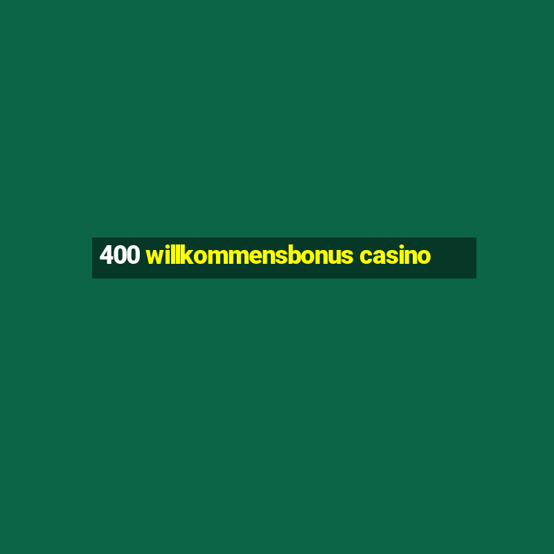 400 willkommensbonus casino