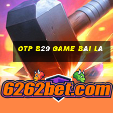 Otp B29 Game Bài Lá