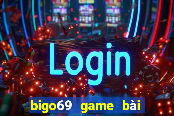 bigo69 game bài đổi thưởng