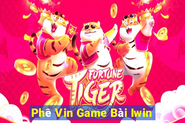 Phê Vin Game Bài Iwin