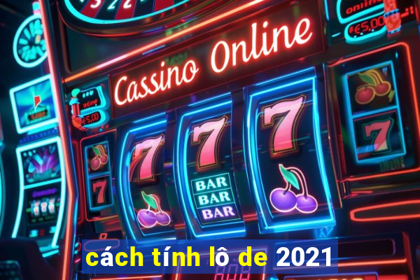 cách tính lô de 2021