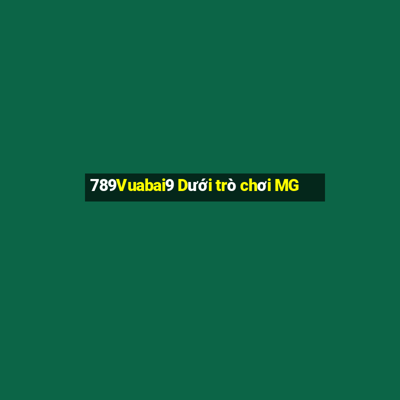 789Vuabai9 Dưới trò chơi MG