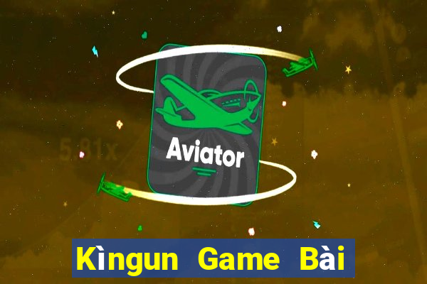 Kìngun Game Bài Nổ Hũ Uy Tín