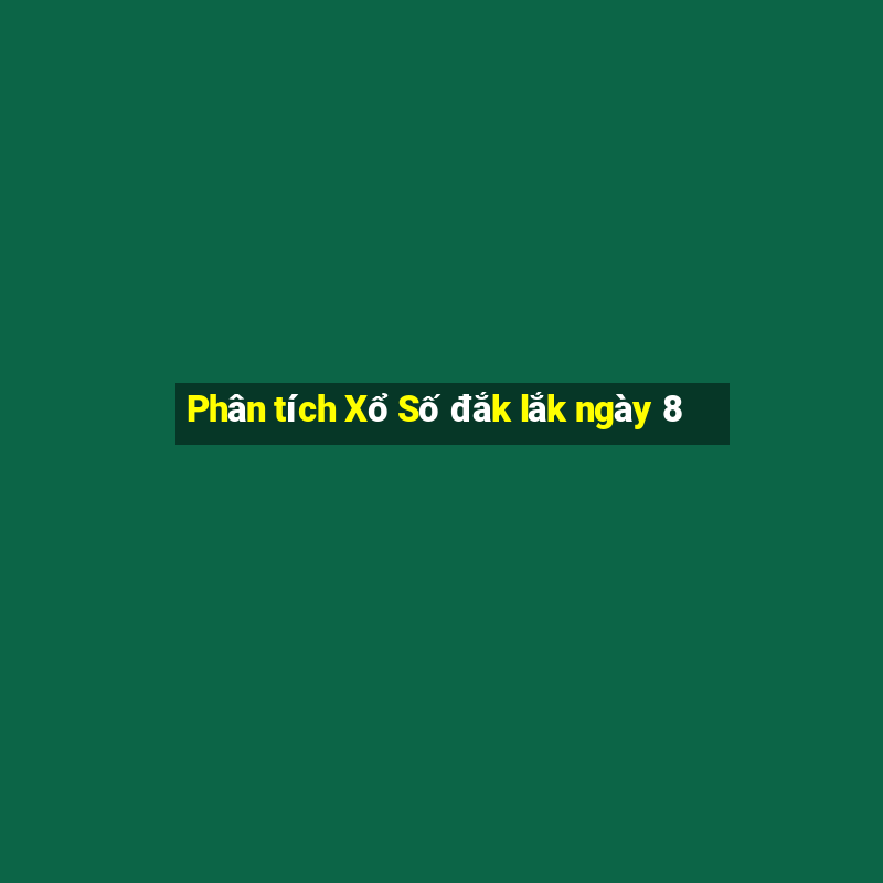 Phân tích Xổ Số đắk lắk ngày 8