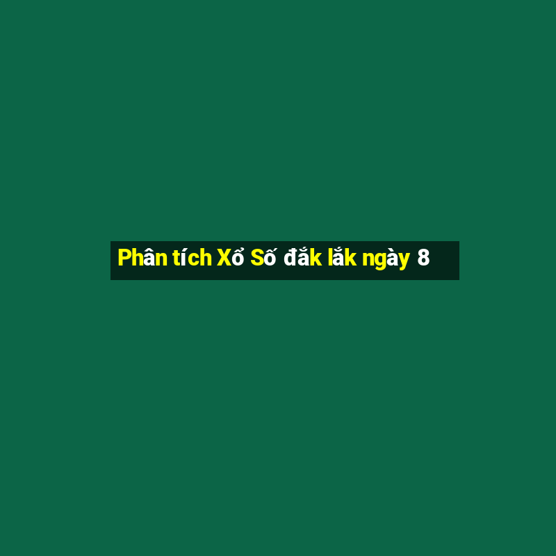 Phân tích Xổ Số đắk lắk ngày 8