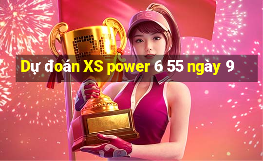 Dự đoán XS power 6 55 ngày 9