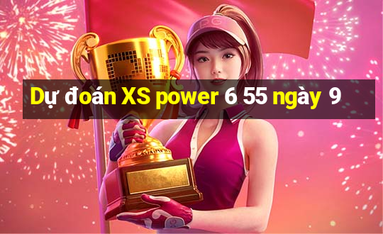 Dự đoán XS power 6 55 ngày 9