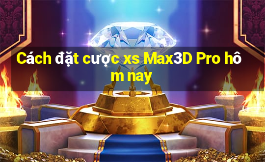 Cách đặt cược xs Max3D Pro hôm nay