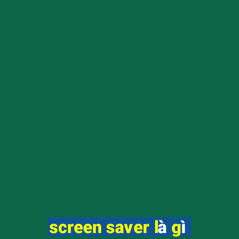 screen saver là gì