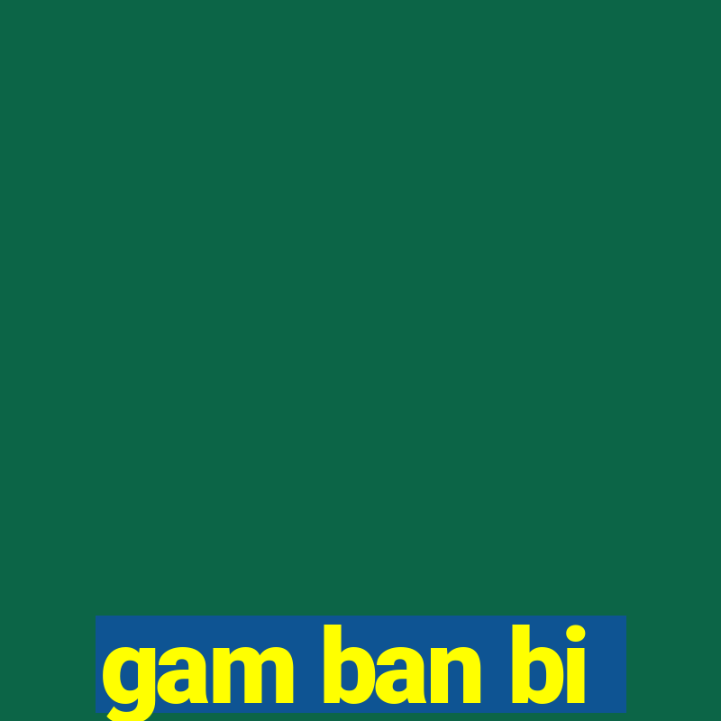 gam ban bi