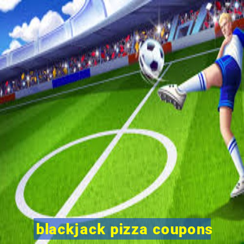 blackjack pizza coupons