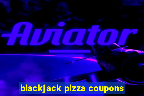 blackjack pizza coupons