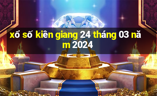 xổ số kiên giang 24 tháng 03 năm 2024