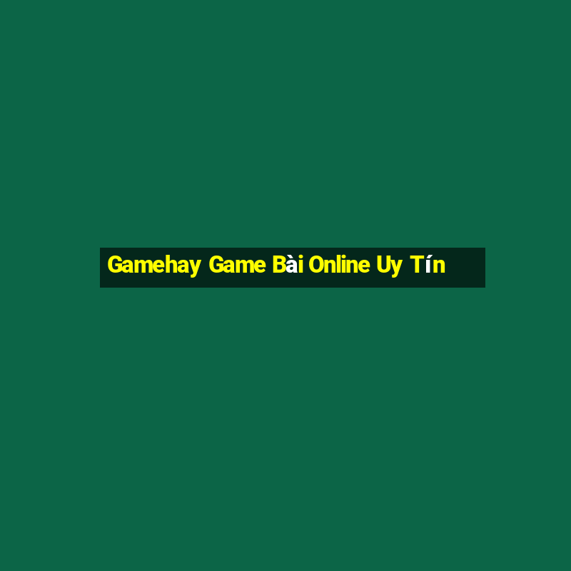 Gamehay Game Bài Online Uy Tín