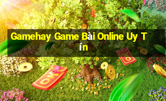 Gamehay Game Bài Online Uy Tín