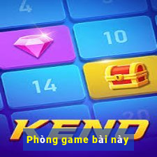 Phòng game bài này