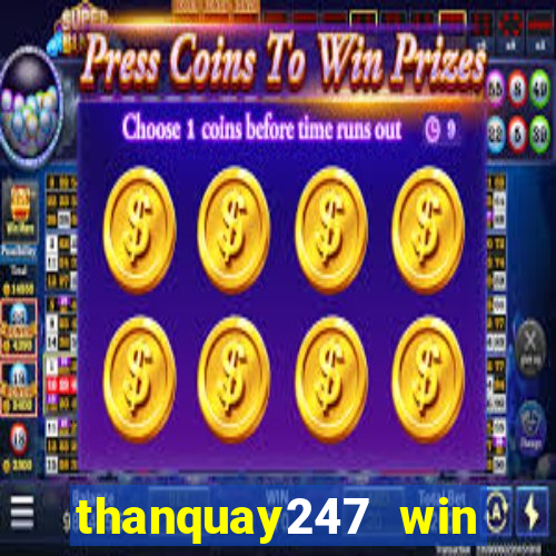 thanquay247 win thần quay 247