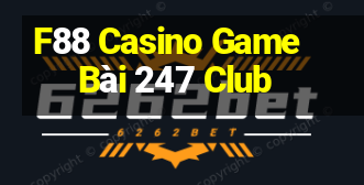 F88 Casino Game Bài 247 Club