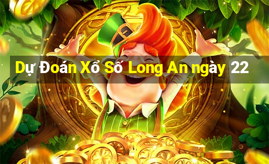 Dự Đoán Xổ Số Long An ngày 22