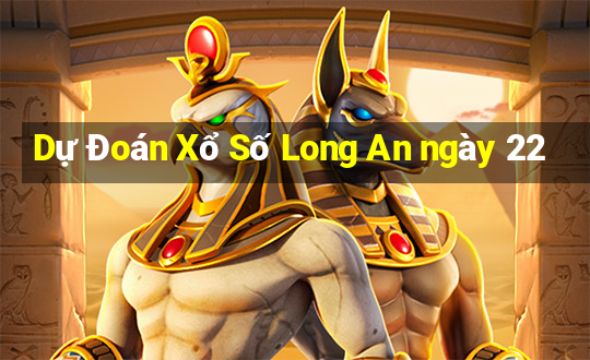 Dự Đoán Xổ Số Long An ngày 22