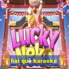 hai quê karaoke