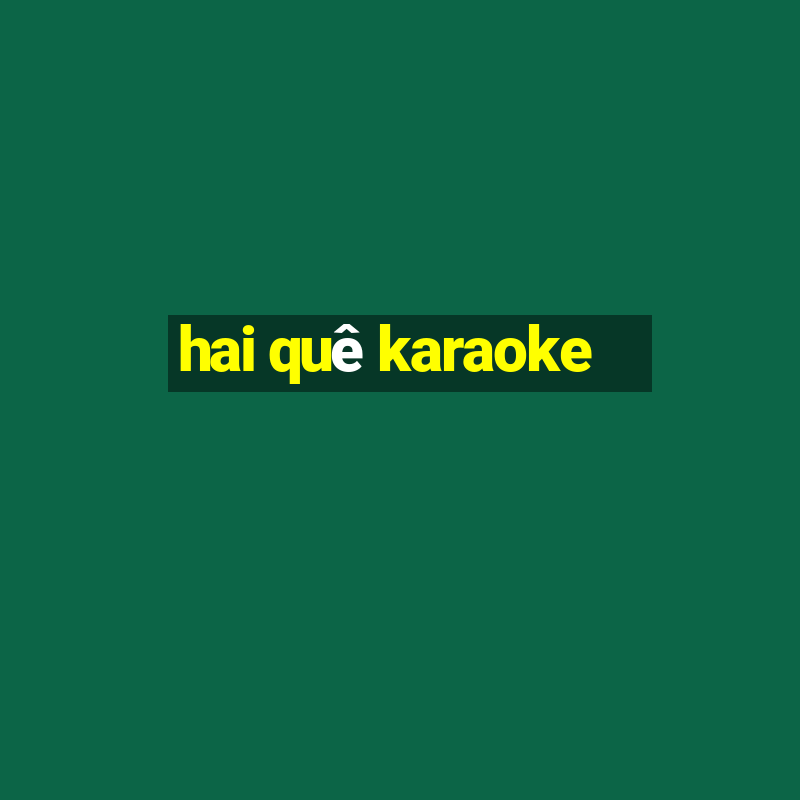 hai quê karaoke