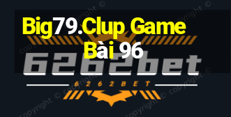 Big79.Clup Game Bài 96