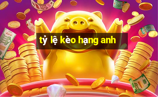 tỷ lệ kèo hạng anh