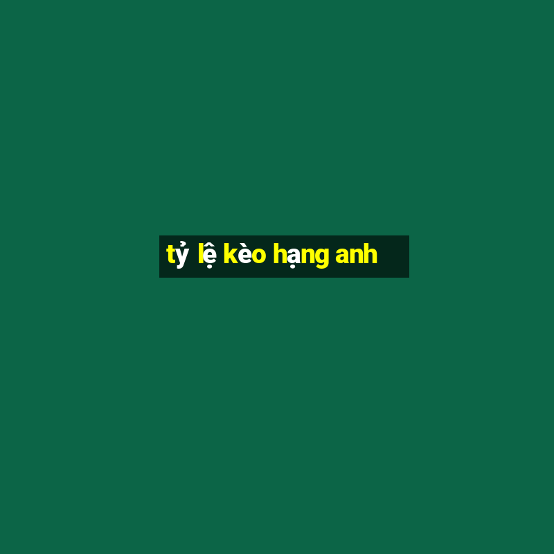 tỷ lệ kèo hạng anh