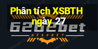 Phân tích XSBTH ngày 27